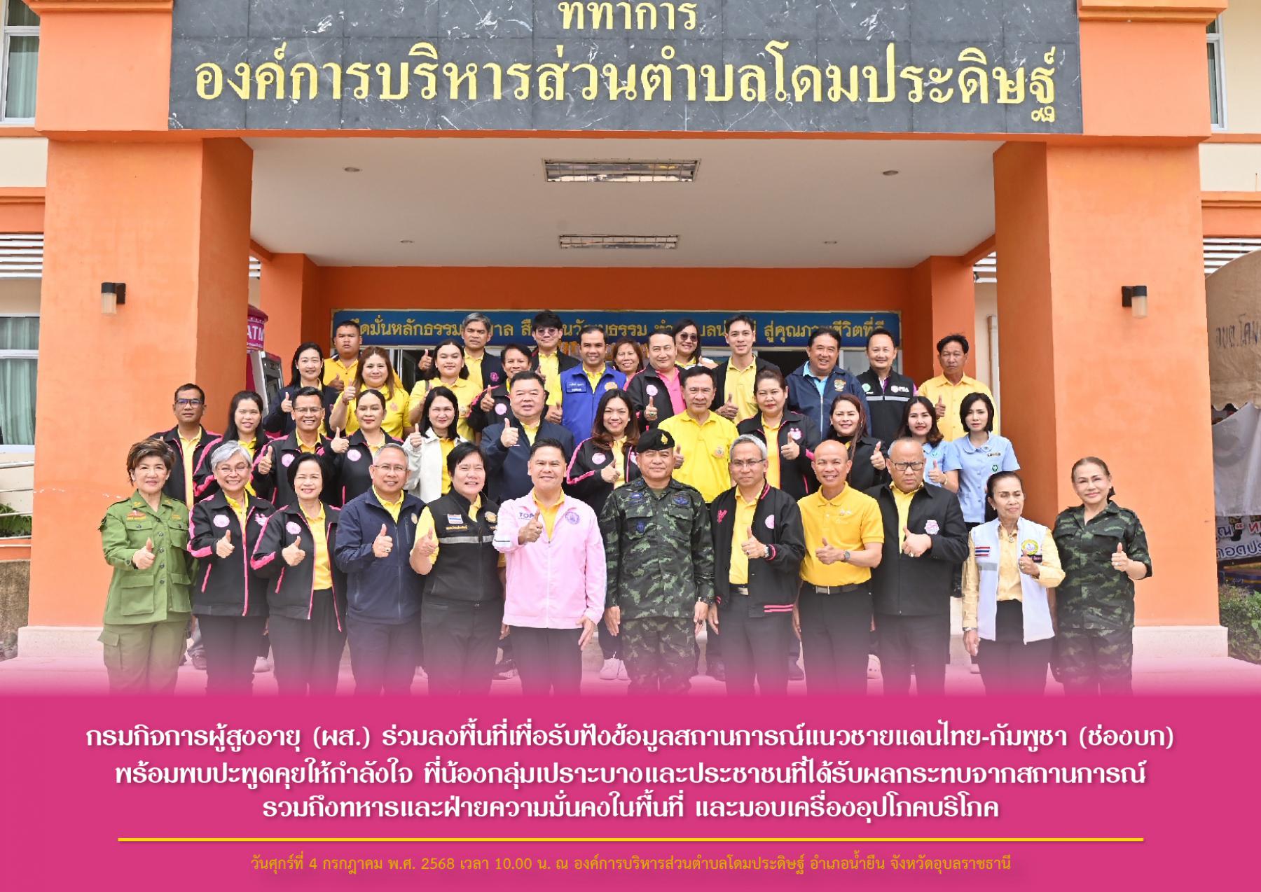 กรมกิจการผู้สูงอายุ (ผส.) ร่วมลงพื้นที่เพื่อรับฟังข้อมูลสถานการณ์แนวชายแดนไทย-กัมพูชา (ช่องบก) พร้อมพบปะพูดคุยให้กำลังใจ พี่น้องกลุ่มเปราะบางและประชาชนที่ได้รับผลกระทบจากสถานการณ์ 