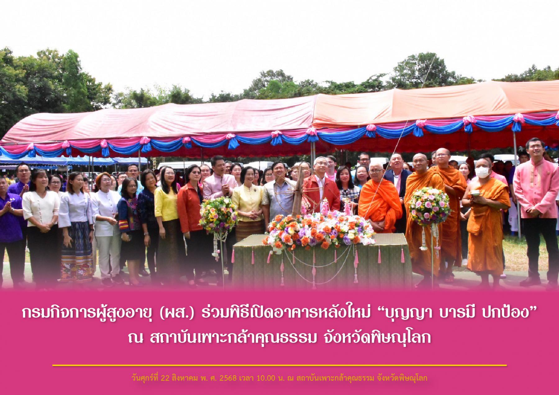 กรมกิจการผู้สูงอายุ (ผส.) ร่วมพิธีเปิดอาคารหลังใหม่ “บุญญา บารมี ปกป้อง” ณ สถาบันเพาะกล้าคุณธรรม จังหวัดพิษณุโลก