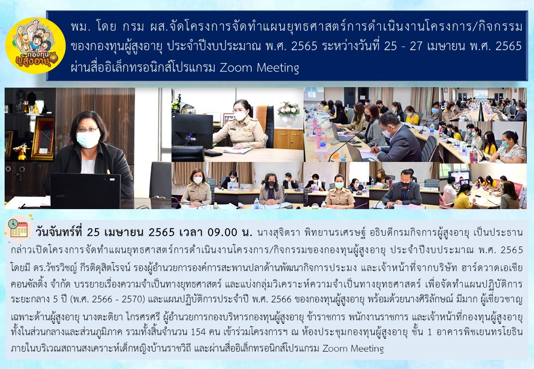 พม. โดย กรม ผส.จัดโครงการจัดทำแผนยุทธศาสตร์การดำเนินงานโครงการ/กิจกรรมของกองทุนผู้สูงอายุ ประจำปีงบประมาณ พ.ศ. 2565 ระหว่างวันที่ 25 - 27 เมษายน พ.ศ. 2565 ผ่านสื่ออิเล็กทรอนิกส์โปรแกรม Zoom Meeting