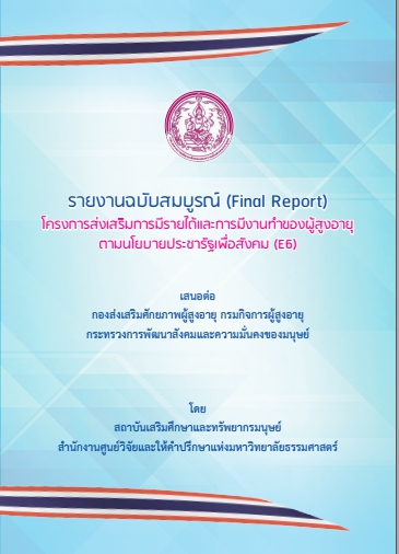 รายงานฉบับสมบูรณ์ (Final Report) โครงการส่งเสริมการมีรายได้และการมีงานทำของผู้สูงอายุ  ตามนโยบายประชารัฐเพื่อสังคม (E6)