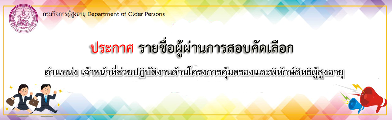  ประกาศรายชื่อผู้ผ่านการาอบคัดเลือก ตำแหน่ง เจ้าหน้าที่ช่วยปฎิบัติงานด้านโครงการคุ้มและพิทักษ์สิทธิผู้สูงอายุ จำนวน 1 อัตรา