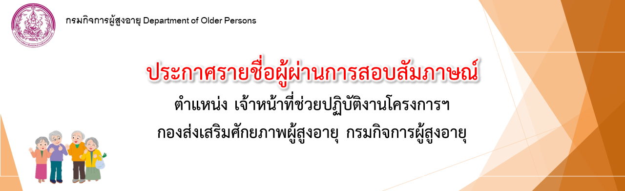 ประกาศรายชื่อผู้ผ่านการสอบสัมภาษณ์ ตำแหน่ง เจ้าหน้าที่ช่วยปฏิบัติงานโครงการฯ กองส่งเสริมศักยภาพผู้สูงอายุ