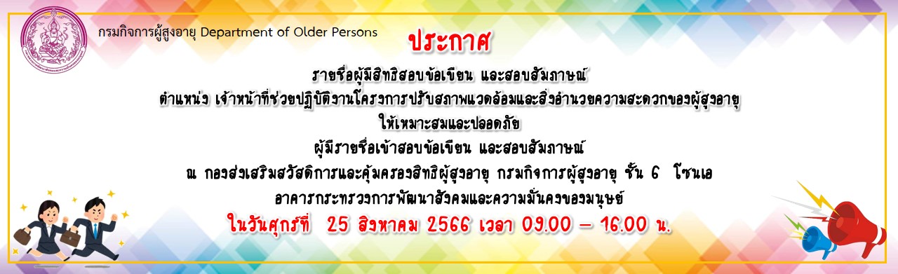 ประกาศรายชื่อผู้มีสิทธิสอบข้อเขียนและสอบสัมภาษณ์ ตำแหน่ง เจ้าหน้าที่ช่วยปฏิบัติงานโครงการปรับสภาพแวดล้อมและสิ่งอำนวยความสะดวก ของผู้สูงอายุให้เหมาะสมและปลอดภัย กลุ่มคุ้มครองสิทธิและช่วยเหลือผู้สูงอายุ